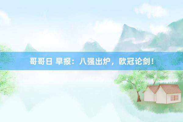哥哥日 早报：八强出炉，欧冠论剑！